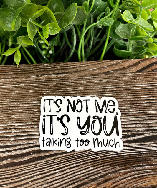 It's Not Me It's You Talking Too Much, Die Cut Vinyl Sticker, Boho Fun, Water Resistant, Snarky Sarcasm Witty Quote, Funny Saying |Sticker or Magnet