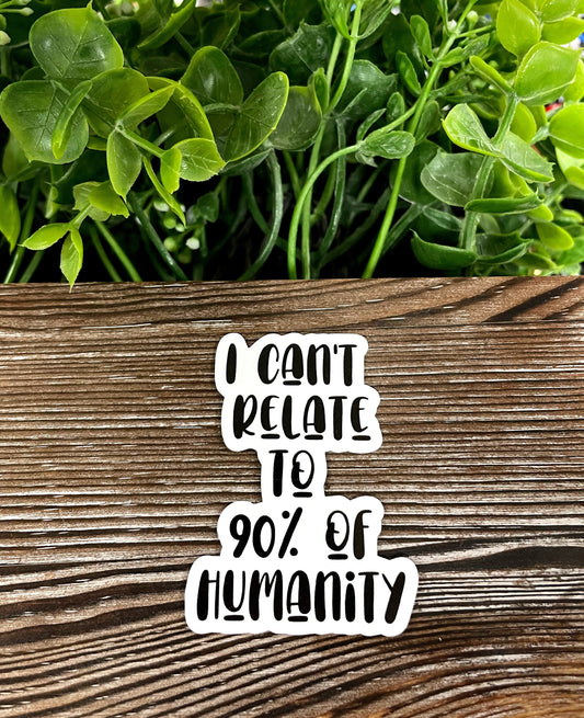 I Can't Relate to 90% of Humanity, Die Cut Vinyl Sticker, Boho Fun, Water Resistant, Snarky Sarcasm Witty Quote, Funny Saying |Sticker or Magnet