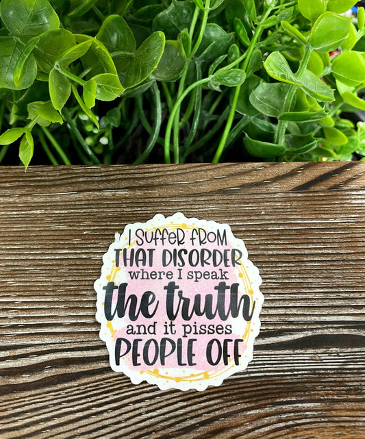 I Suffer from that Disorder Where I Speak the Truth and it Pisses People Off, Die Cut Vinyl Sticker, Boho Fun, Water Resistant, Snarky Sarcasm Witty Quote, Funny Saying |Sticker or Magnet