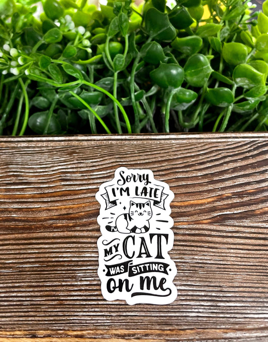 Sorry I'm Late My Cat Was Sitting on Me, Die Cut Vinyl Sticker, Boho Fun, Water Resistant, Cat Mom Pet Dad |Sticker or Magnet