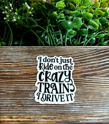 Drive the Crazy Train, Sarcasm Quote, Die Cut Vinyl Sticker, Funny Humor, Water Resistant, Adult Humor |Sticker or Magnet