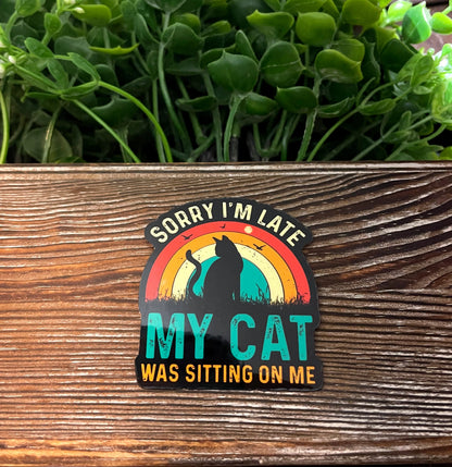 Sorry I'm Late My Cat Was Sitting On Me Sticker |Sticker or Magnet