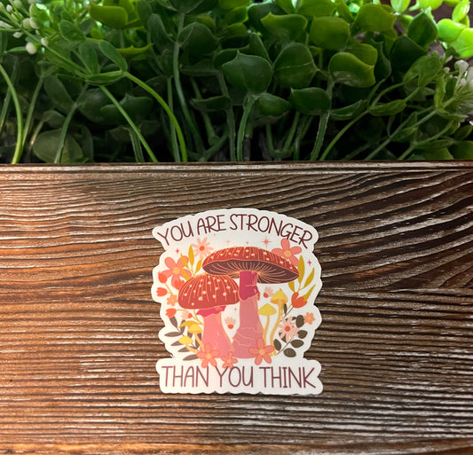 You Are Stronger Thank You Think, Die Cut Vinyl Sticker, Water Resistant, Empowerment, Inspire Motivate, Mushrooms |Sticker or Magnet