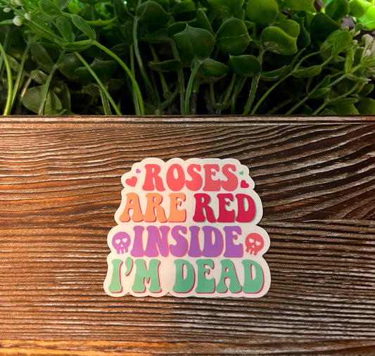 Roses are Red Inside I'm Dead, Vinyl Sticker, Water Resistant, Valentines Day, Funny Quote, Date Night Gift |Sticker or Magnet
