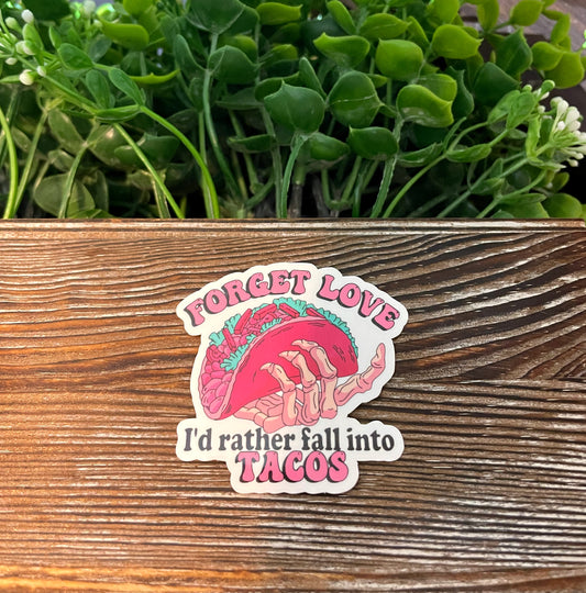Forget Love I'd Rather Fall Into Tacos, Vinyl Sticker, Water Resistant, Valentines Day, Funny Quote, Dark Humor Love |Sticker or Magnet