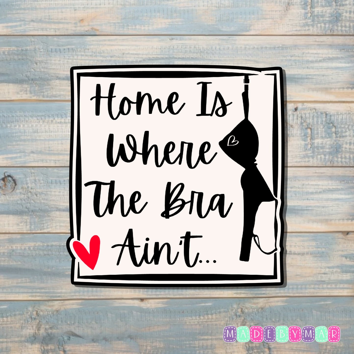 Home is Where the Bra Ain't |Sticker or Magnet