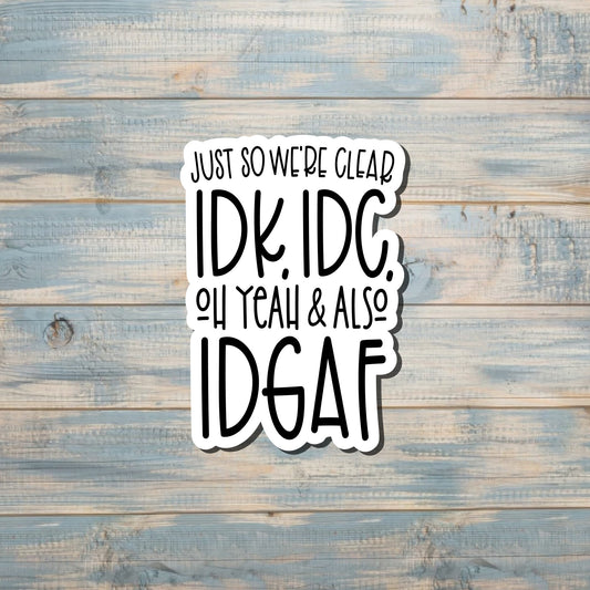 IDK IDC and IDGAF, Sarcasm Quote, Die Cut Vinyl Sticker, Funny Humor, Water Resistant, Adult Humor |Sticker or Magnet