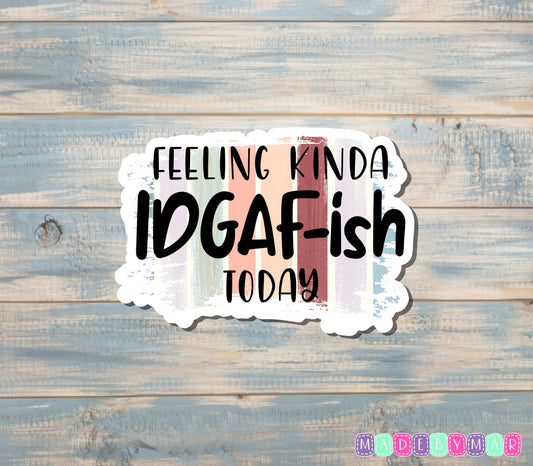 Feeling Kinda IDGAF-ish Today Sticker |Sticker or Magnet