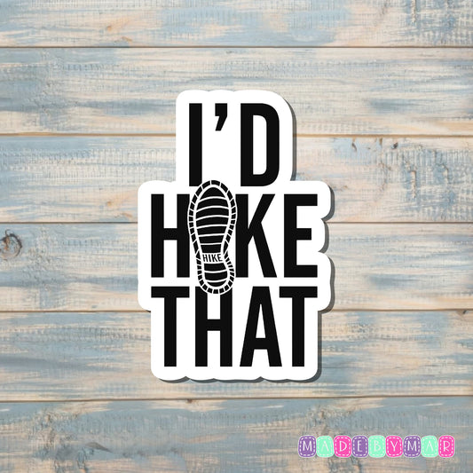 I'd Hike That |Sticker or Magnet