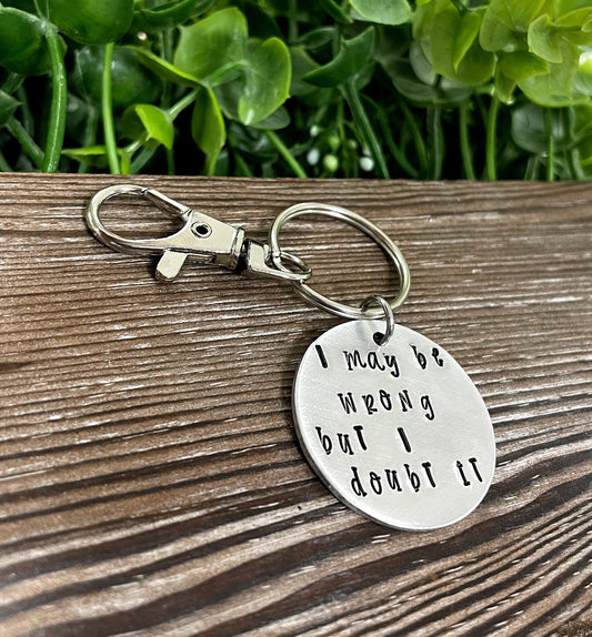 I May be Wrong but I Doubt It, Snarky Fun Hand Stamped Key Chain - Handmade by Marlayna