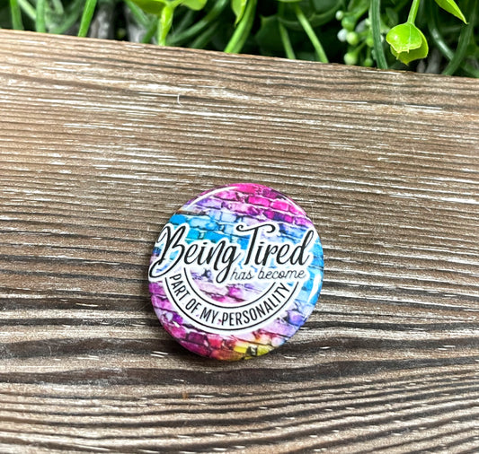 Being Tired is Part of my Personality, Graphic Art Button / Pin 1.25” - Handmade by Marlayna