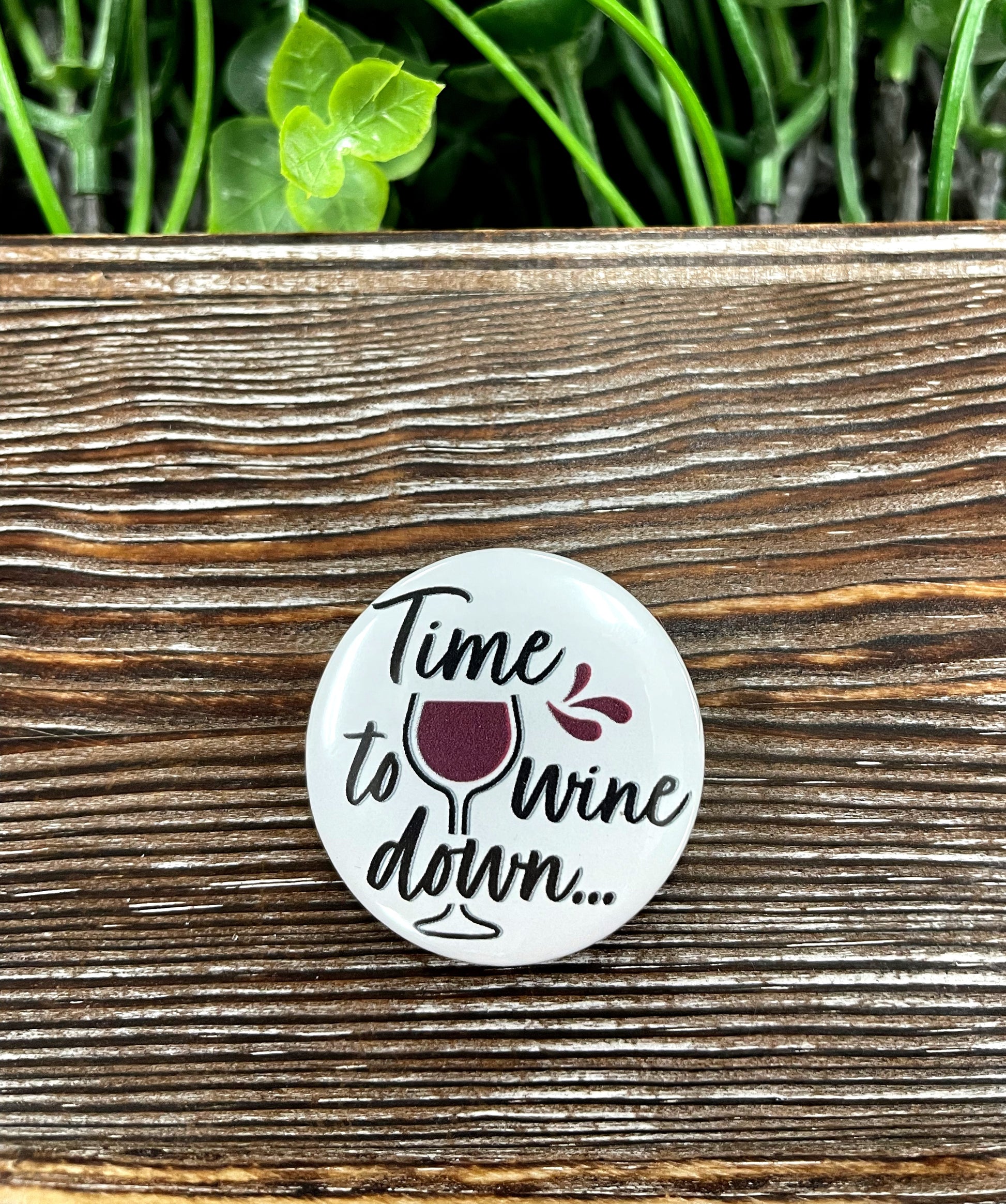 Time to Wine Down Graphic Art Button / Pin 1.25” - Handmade by Marlayna