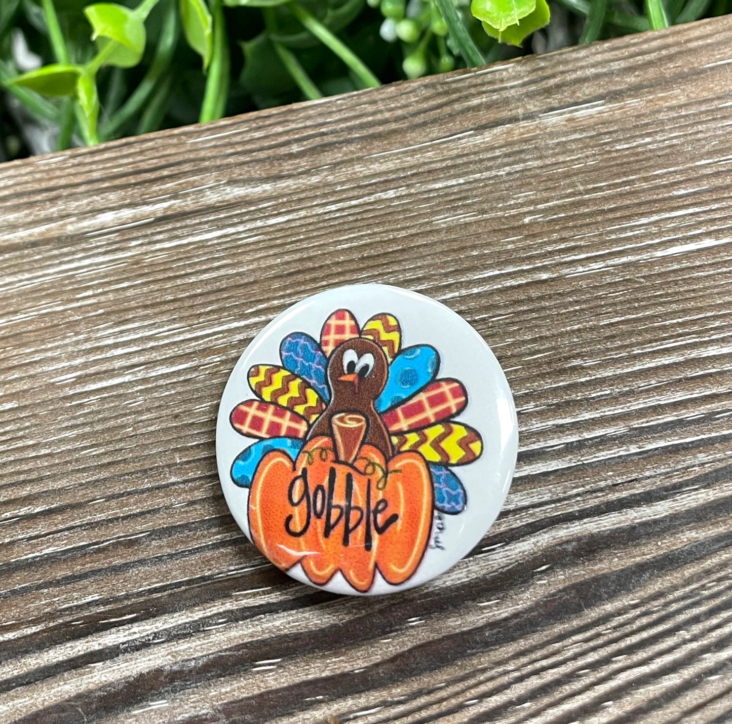 Turkey Gobble Thanksgiving, Graphic Art Button / Pin 1.25” - Handmade by Marlayna