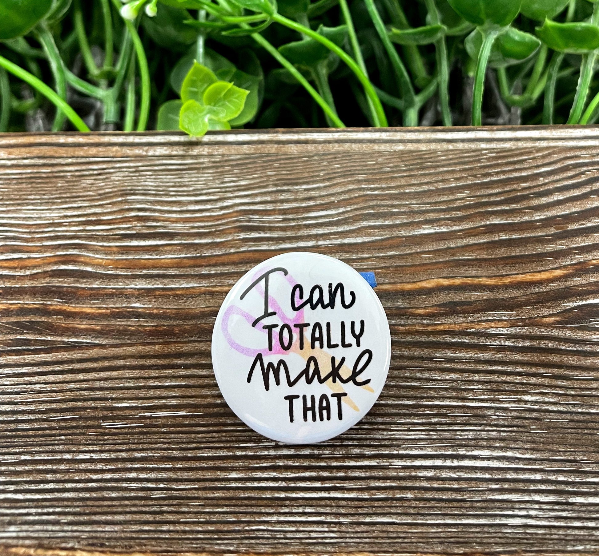 I Can Totally Make That, Crafting Hobby Graphic Art Button / Pin 1.25” - Handmade by Marlayna