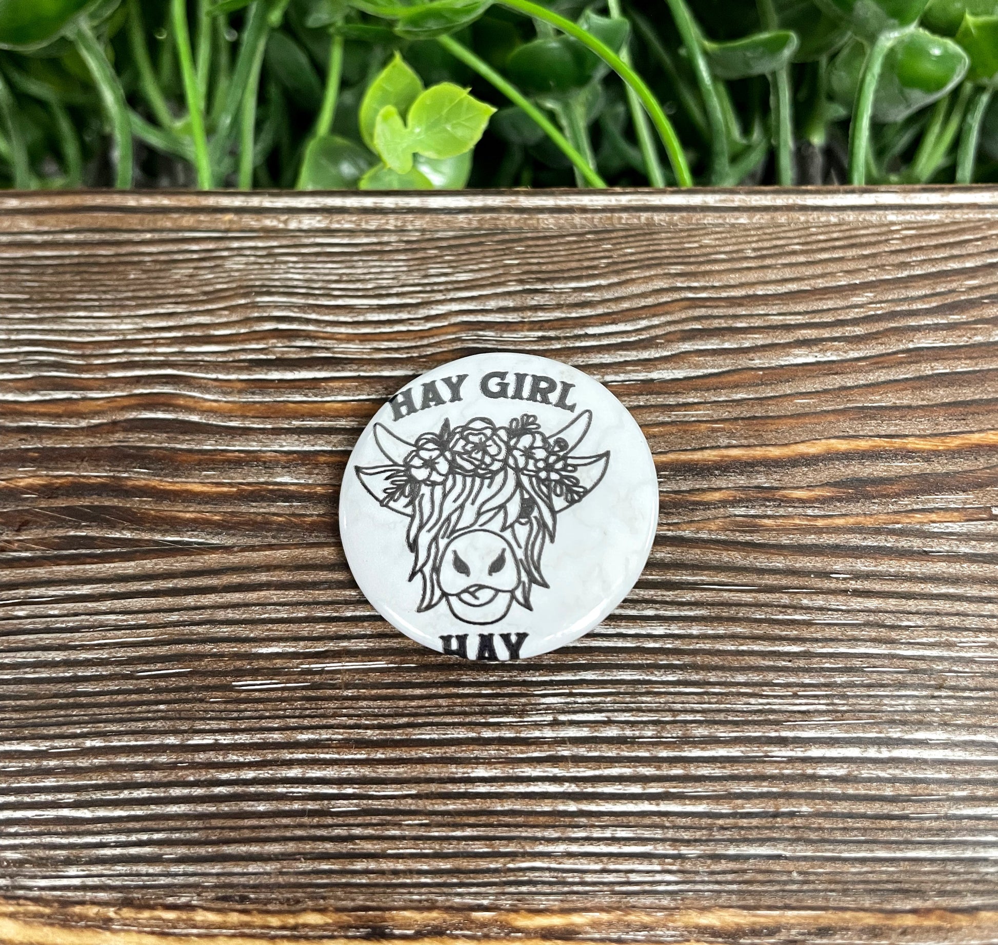 Hay Girl Hay, Graphic Art Button / Pin 1.25” , Highland Cow - Handmade by Marlayna