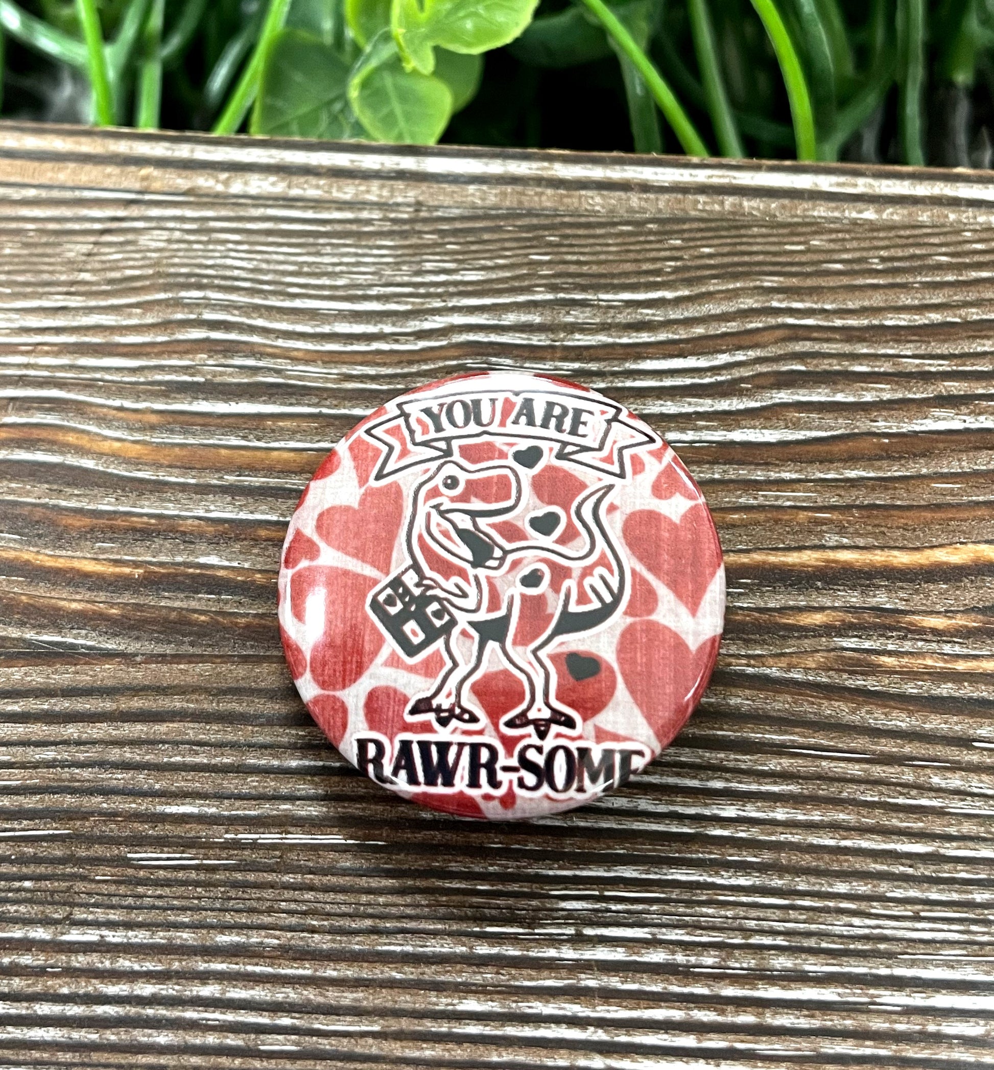 You are Rawr-some, Graphic Art Button / Pin 1.25” , Valentines Day Hearts - Handmade by Marlayna