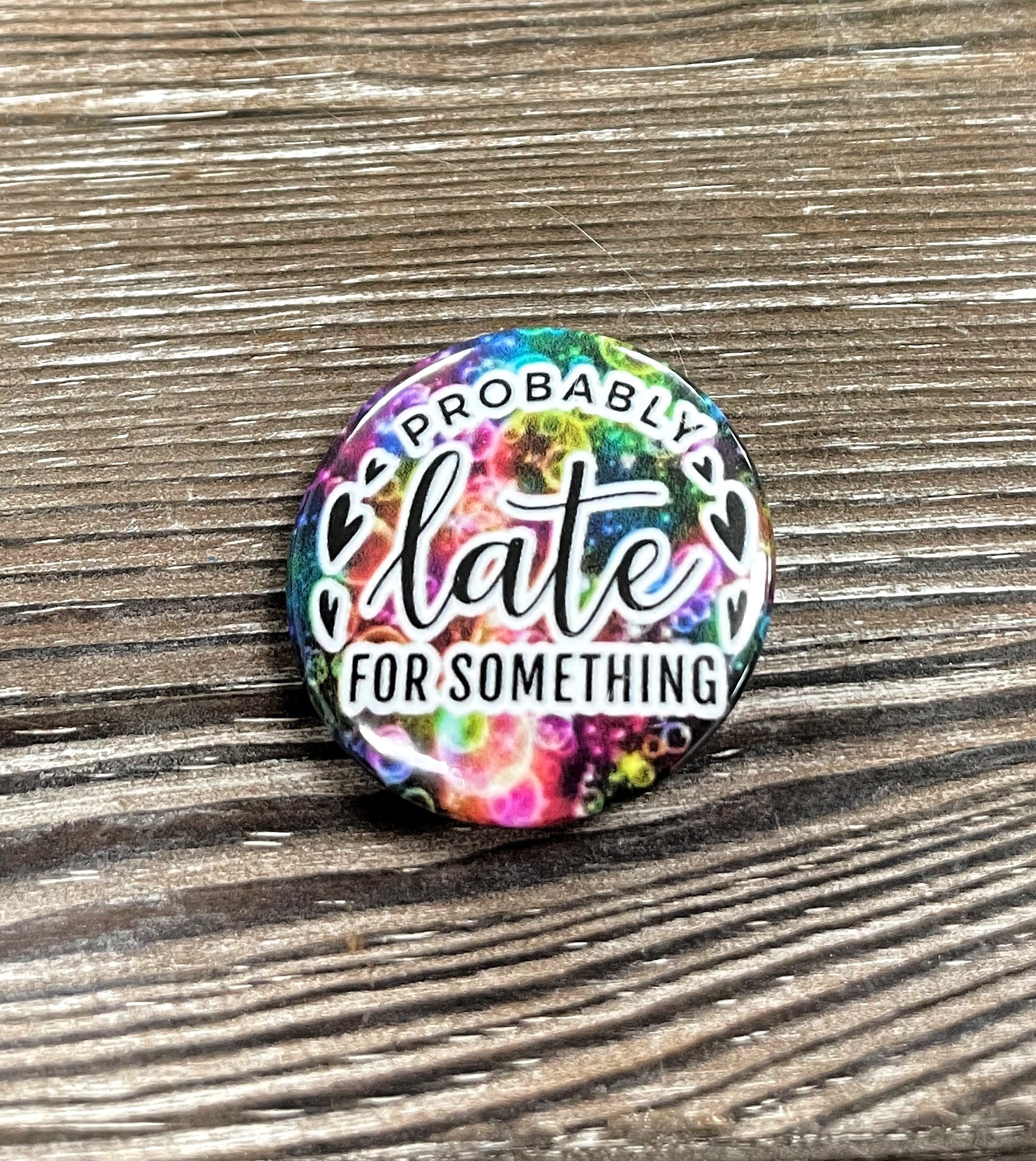 Probably Late for Something, Graphic Art Button / Pin 1.25” , Colorful Bubbles - Handmade by Marlayna