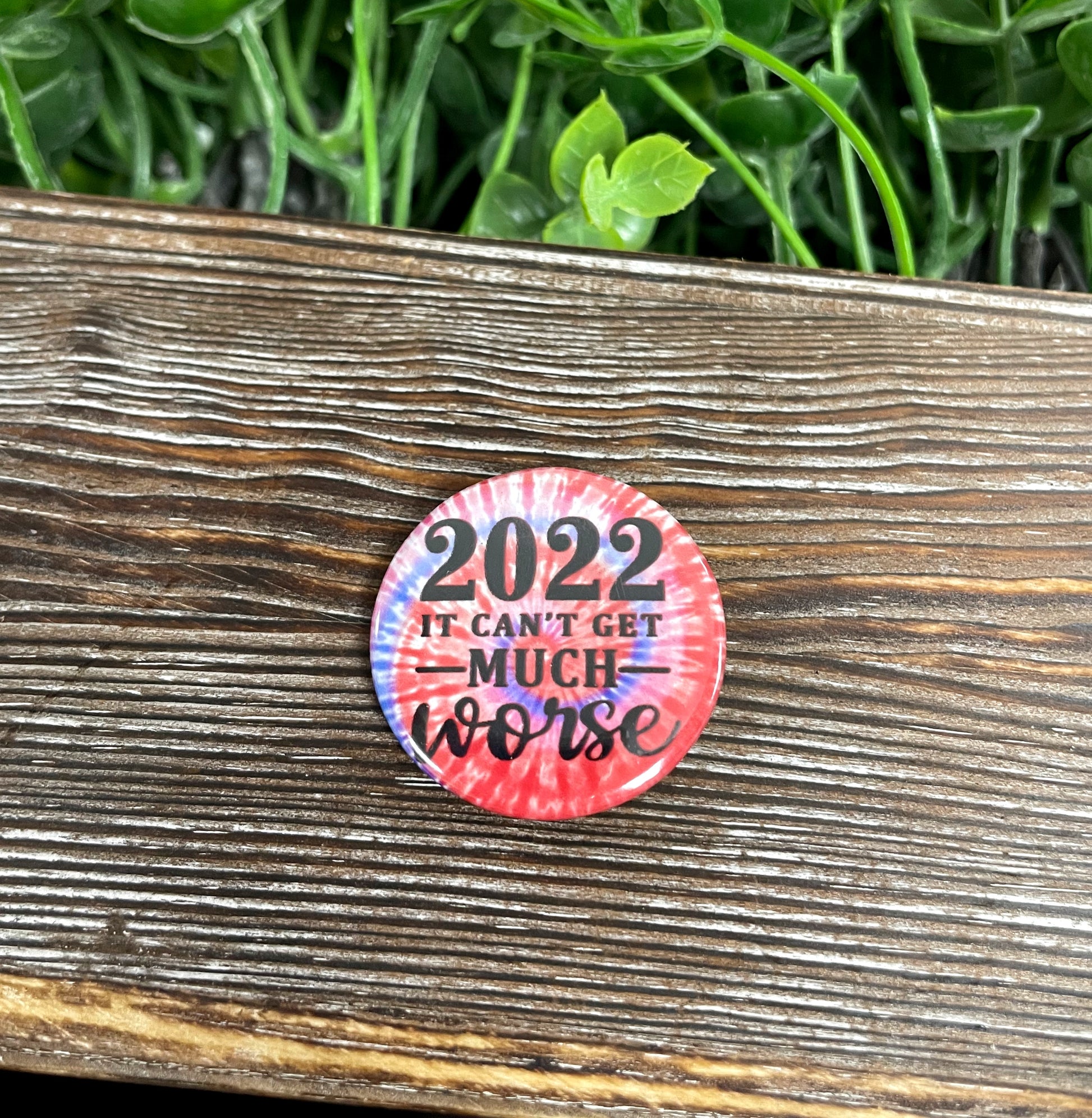 2022 It Can't Get Much Worse, Graphic Art Button / Pin 1.25” , Red Tie Dye - Handmade by Marlayna