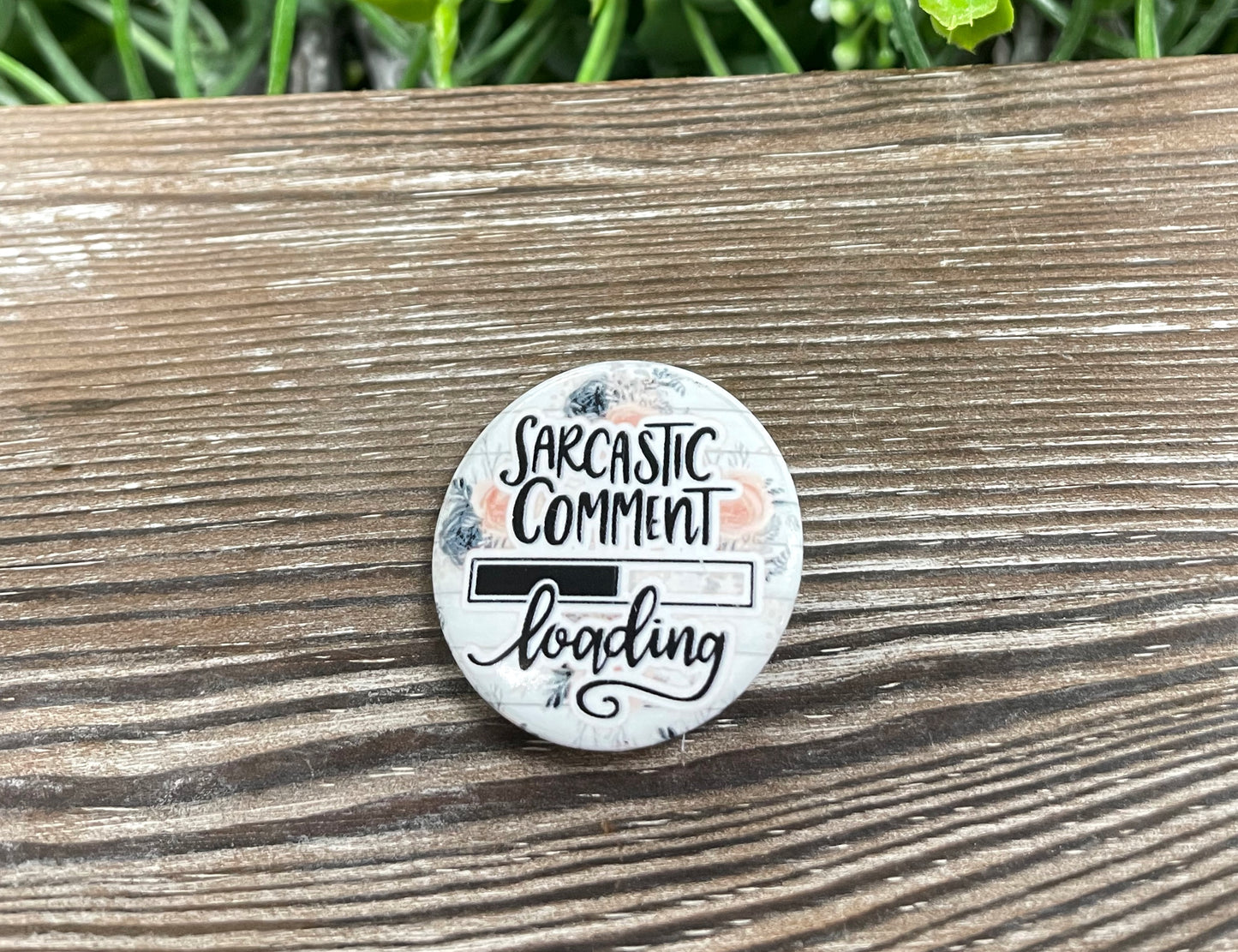 Sarcastic Comment Loading, Roses Background,Graphic Art Button / Pin 1.25” - Handmade by Marlayna