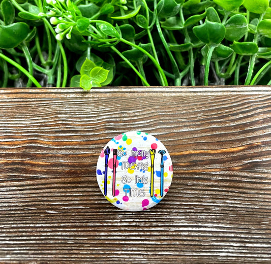 Many ideas, Little Time Crafting Hobby,  Graphic Art Button / Pin 1.25” - Handmade by Marlayna