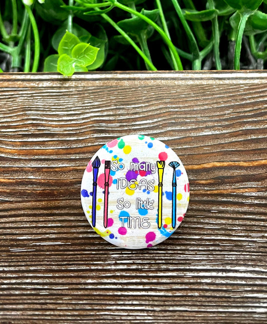 Many ideas, Little Time Crafting Hobby,  Graphic Art Button / Pin 1.25” - Handmade by Marlayna