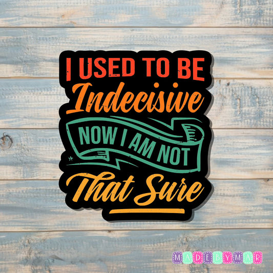 I Used to be Indecisive Now I Am Not That Sure |Sticker or Magnet | ADHD