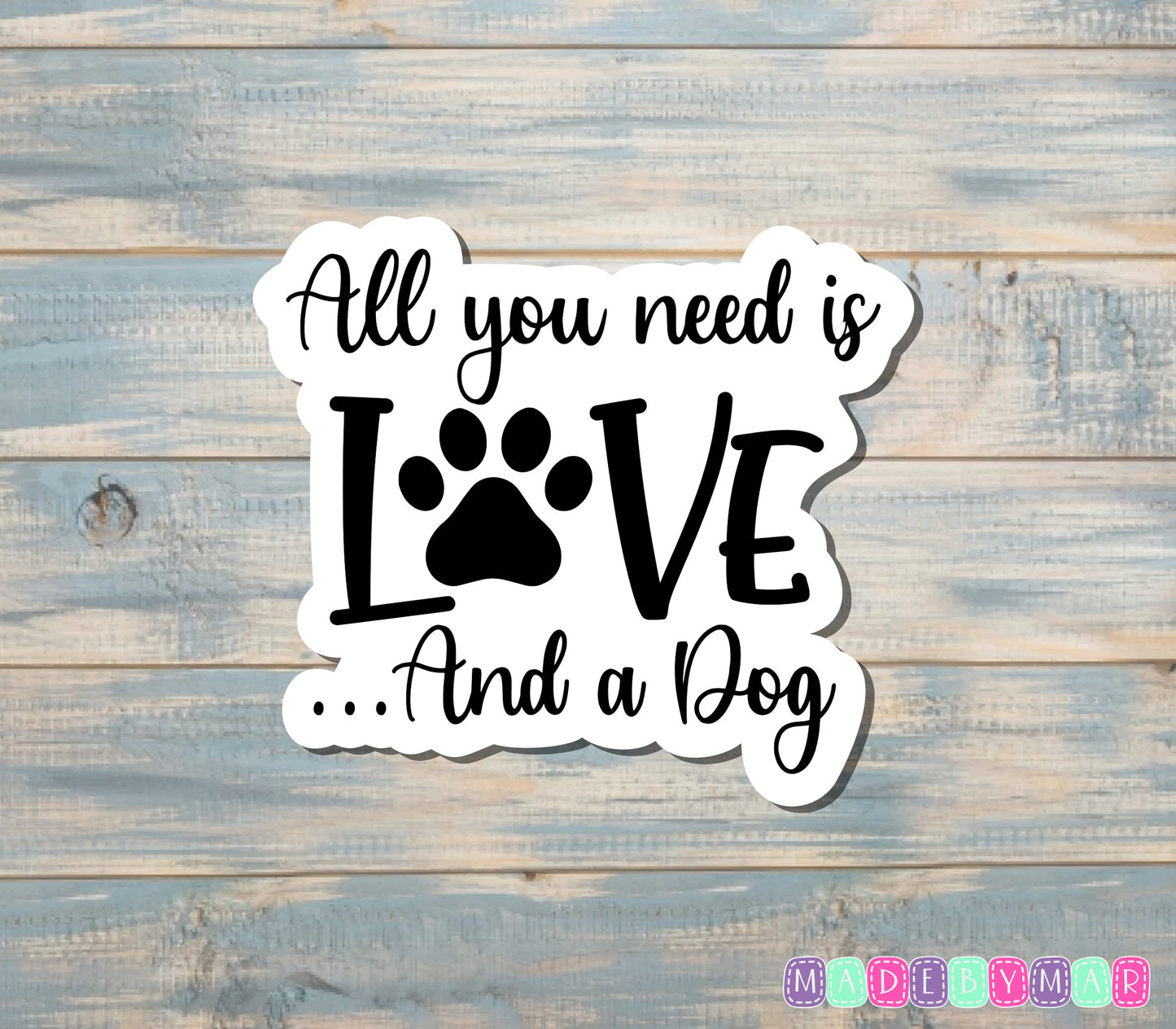 All you Need is Love and a Dog Sticker |Sticker or Magnet