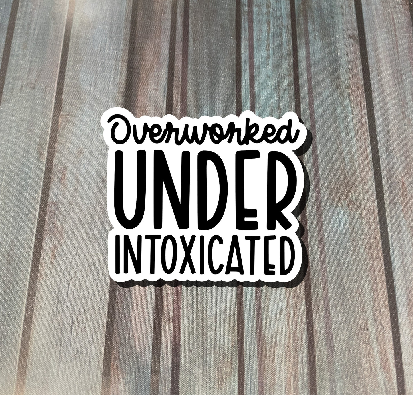 Overworked Under Intoxicated, Die Cut Vinyl Sticker, Water Resistant, Sarcasm Snarky Quote, Funny Humor, |Sticker or Magnet