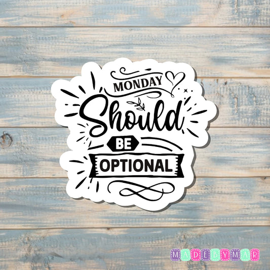 Monday Should Be Optional |Sticker or Magnet