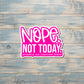 Nope Not Today, Die Cut Vinyl Sticker, Boho Fun, Water Resistant, Snarky Sarcasm Witty Quote, Funny Saying |Sticker or Magnet