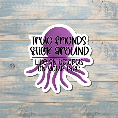 True Friends Stick Around Like an Octopus on Your Face Sticker |Sticker or Magnet