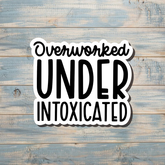 Overworked Under Intoxicated, Die Cut Vinyl Sticker, Water Resistant, Sarcasm Snarky Quote, Funny Humor, |Sticker or Magnet