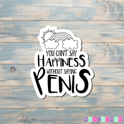 You Can't Say Happiness Without Saying Penis Sticker |Sticker or Magnet