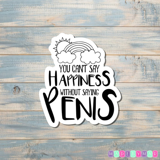 You Can't Say Happiness Without Saying Penis Sticker |Sticker or Magnet