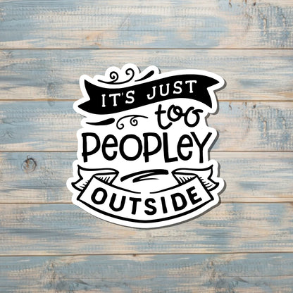 It's Just too Peopley Outside, Die Cut Vinyl Sticker, Boho Fun, Water Resistant, Snarky Sarcasm Witty Quote, Funny Saying |Sticker or Magnet