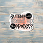 Quitting Won't Speed Up the Process Sticker |Sticker or Magnet