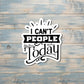 I Can't People Today Sticker |Sticker or Magnet