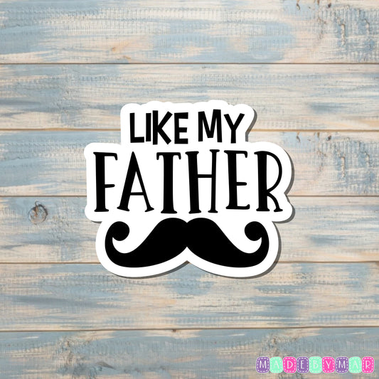 Like My Father Sticker, Multiple Sizes |Sticker or Magnet