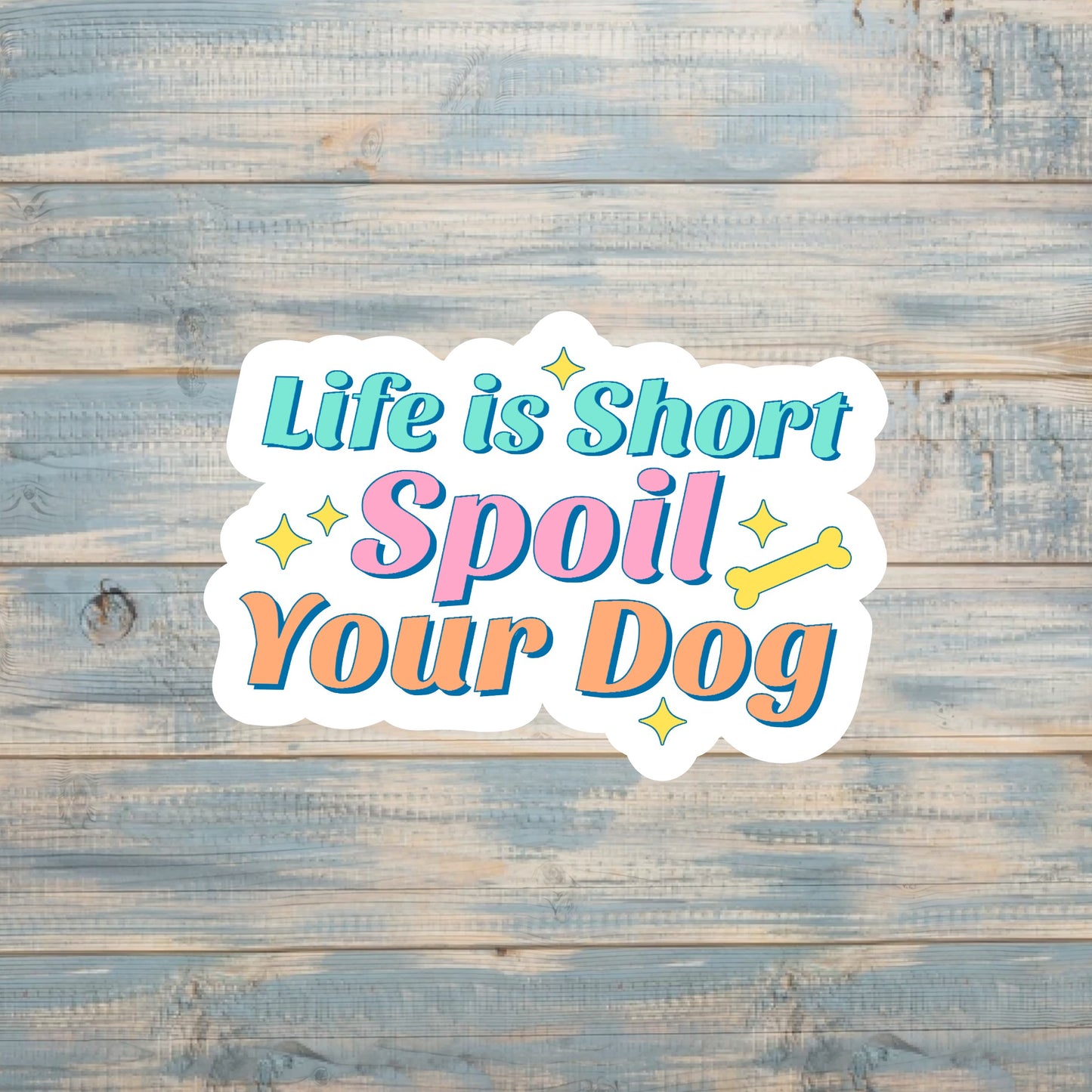 Life is Short Spoil Your Dog |Sticker or Magnet | Dog Mom