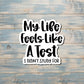 My Life Feels Like a Test I Didn't Study For, Sarcasm Quote, Die Cut Vinyl Sticker, Funny Humor, Water Resistant, Adult Humor |Sticker or Magnet