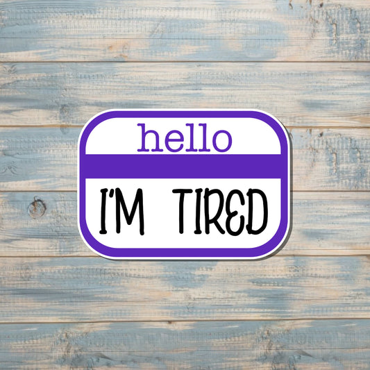 Hello I'm Tired Badge Sticker |Sticker or Magnet