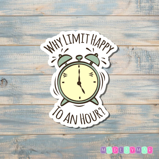 Why Limit Happy to an Hour |Sticker or Magnet