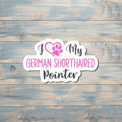I Love My German Shorthaired Pointer Sticker |Sticker or Magnet